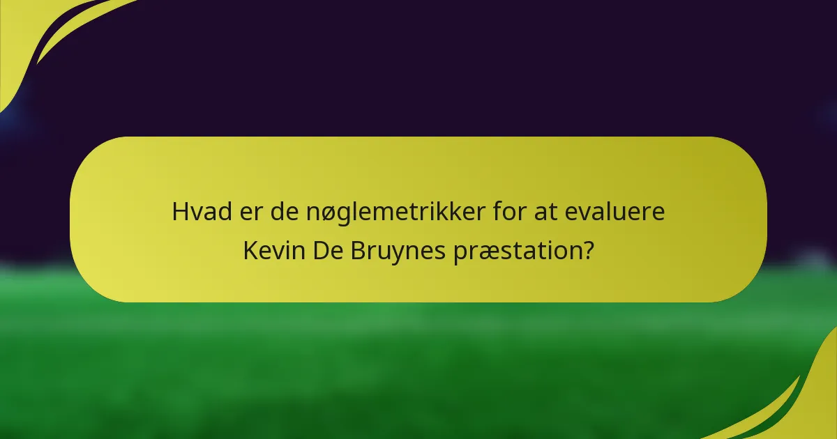 Hvad er de nøglemetrikker for at evaluere Kevin De Bruynes præstation?