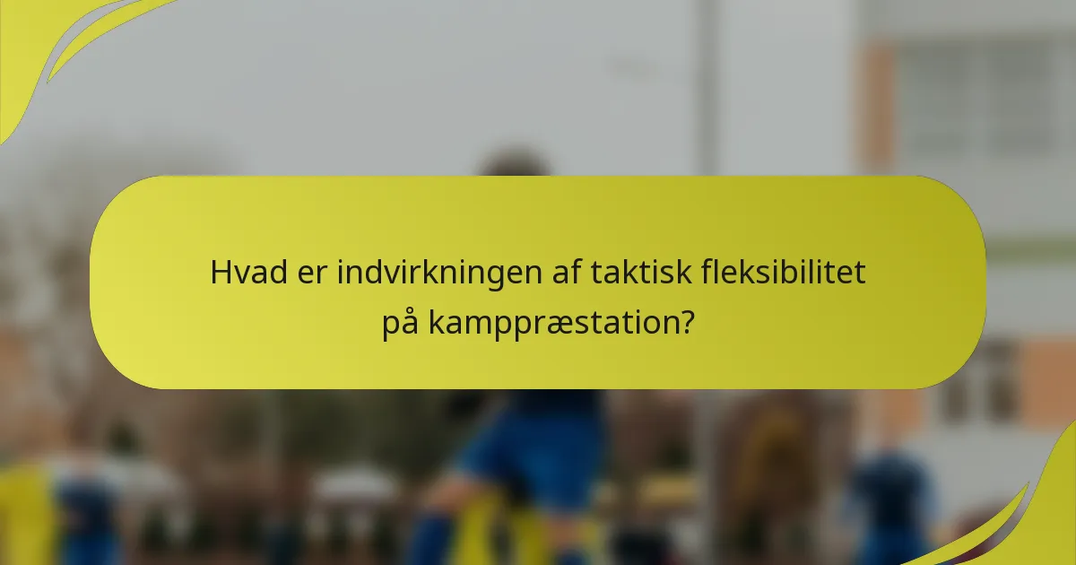 Hvad er indvirkningen af taktisk fleksibilitet på kamppræstation?