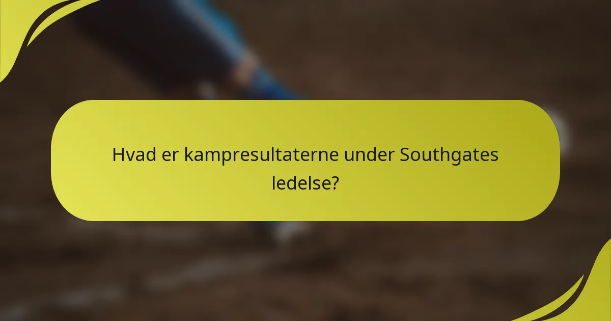Hvad er kampresultaterne under Southgates ledelse?
