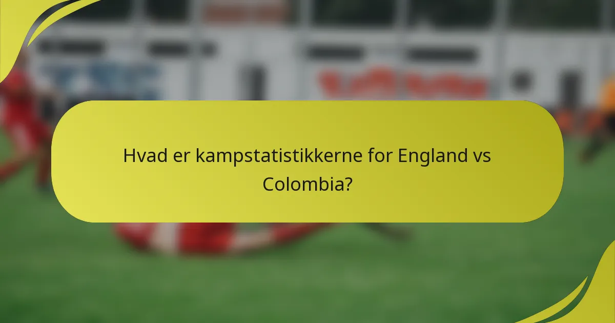 Hvad er kampstatistikkerne for England vs Colombia?