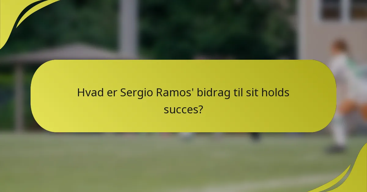 Hvad er Sergio Ramos' bidrag til sit holds succes?