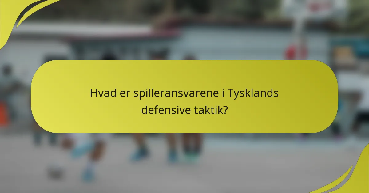 Hvad er spilleransvarene i Tysklands defensive taktik?