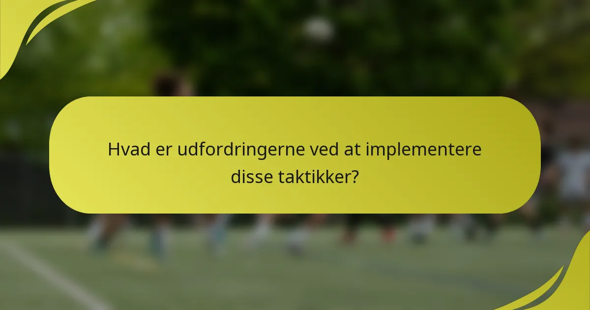 Hvad er udfordringerne ved at implementere disse taktikker?