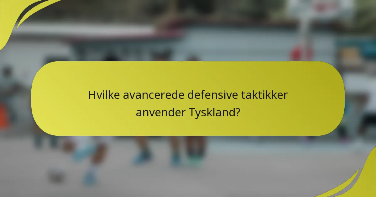Hvilke avancerede defensive taktikker anvender Tyskland?