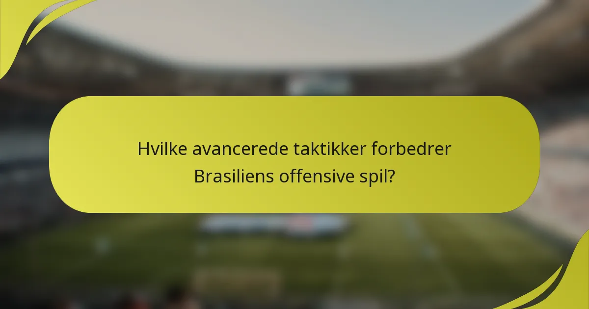 Hvilke avancerede taktikker forbedrer Brasiliens offensive spil?