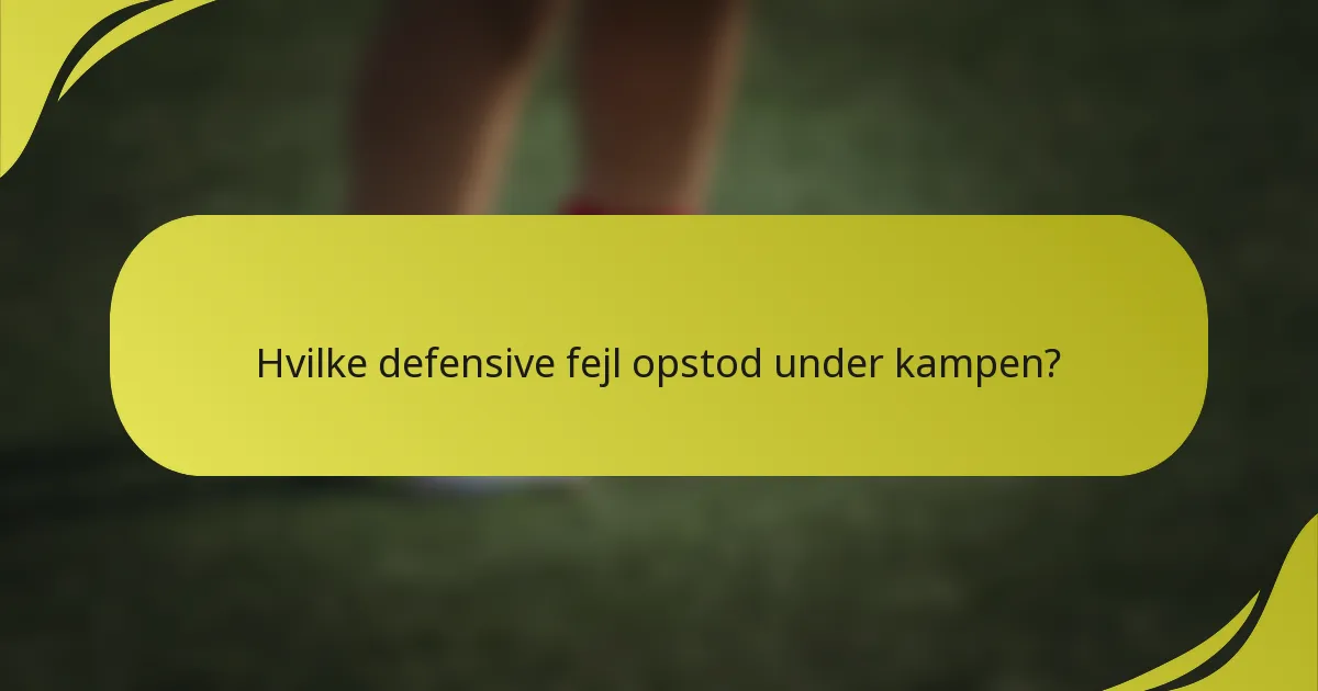 Hvilke defensive fejl opstod under kampen?