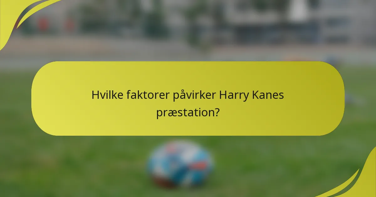 Hvilke faktorer påvirker Harry Kanes præstation?