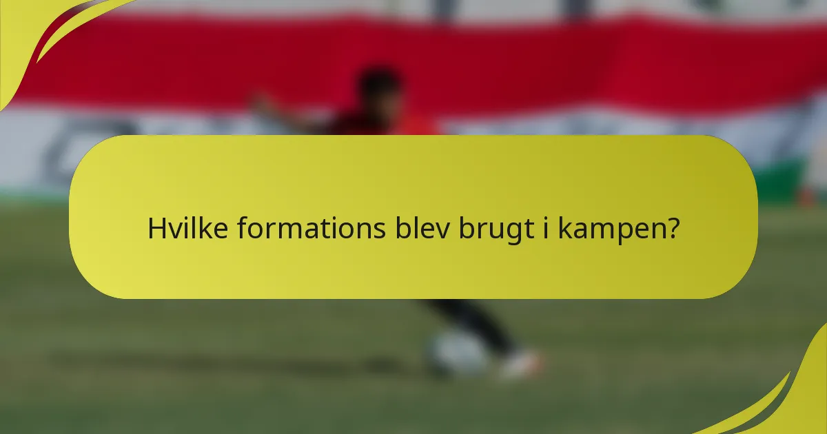 Hvilke formations blev brugt i kampen?