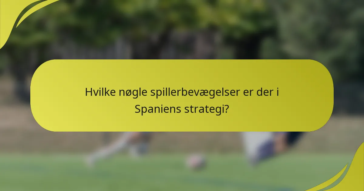 Hvilke nøgle spillerbevægelser er der i Spaniens strategi?