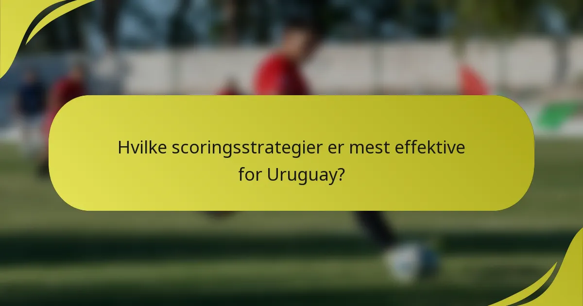 Hvilke scoringsstrategier er mest effektive for Uruguay?