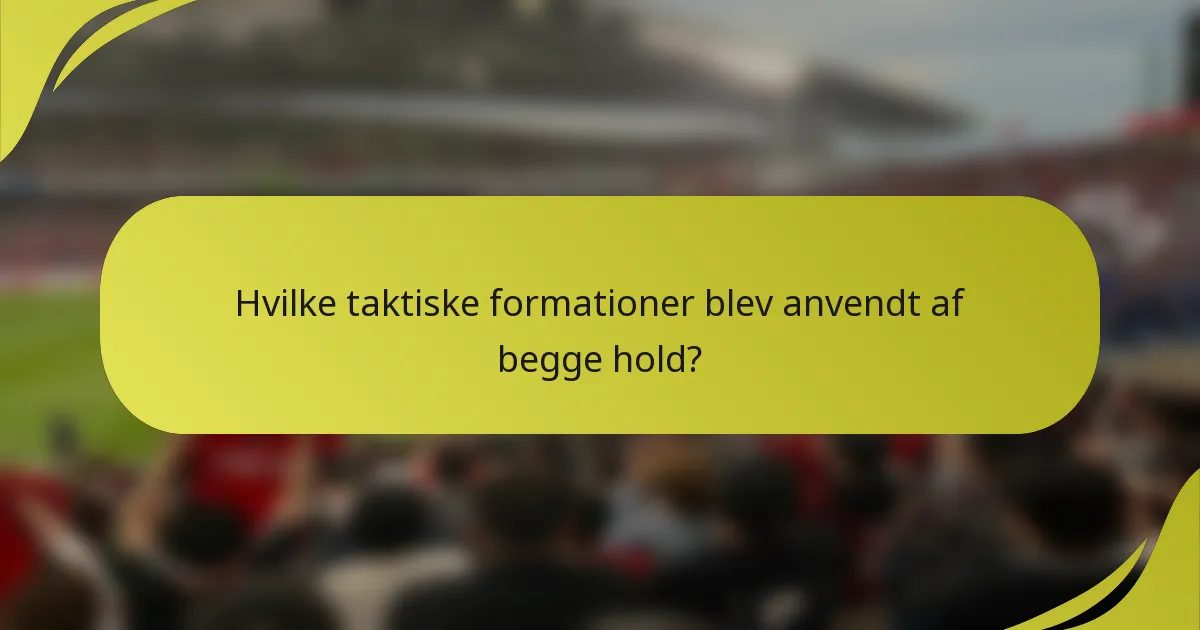 Hvilke taktiske formationer blev anvendt af begge hold?