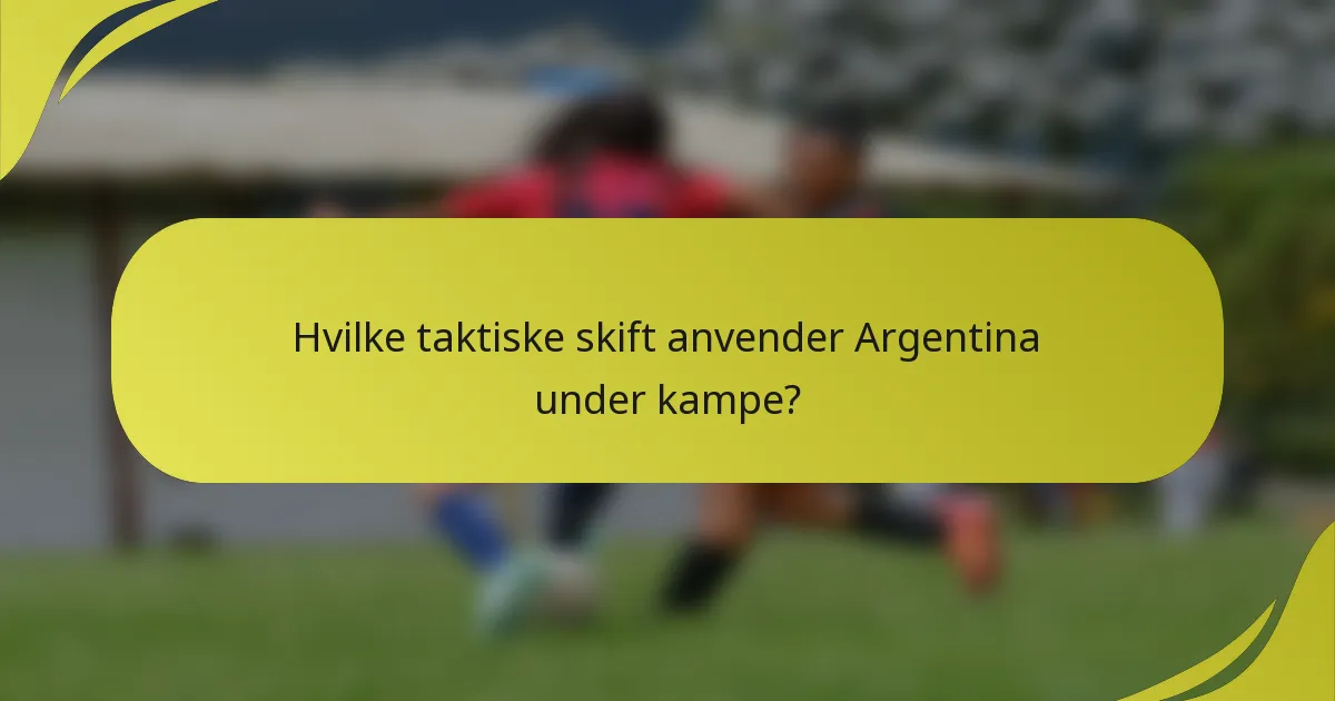 Hvilke taktiske skift anvender Argentina under kampe?