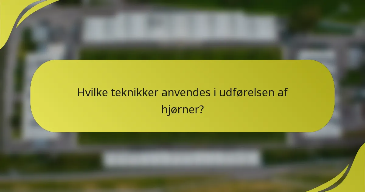 Hvilke teknikker anvendes i udførelsen af hjørner?