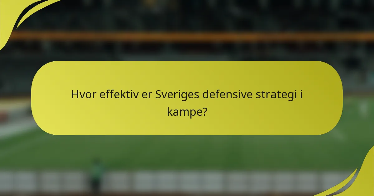 Hvor effektiv er Sveriges defensive strategi i kampe?