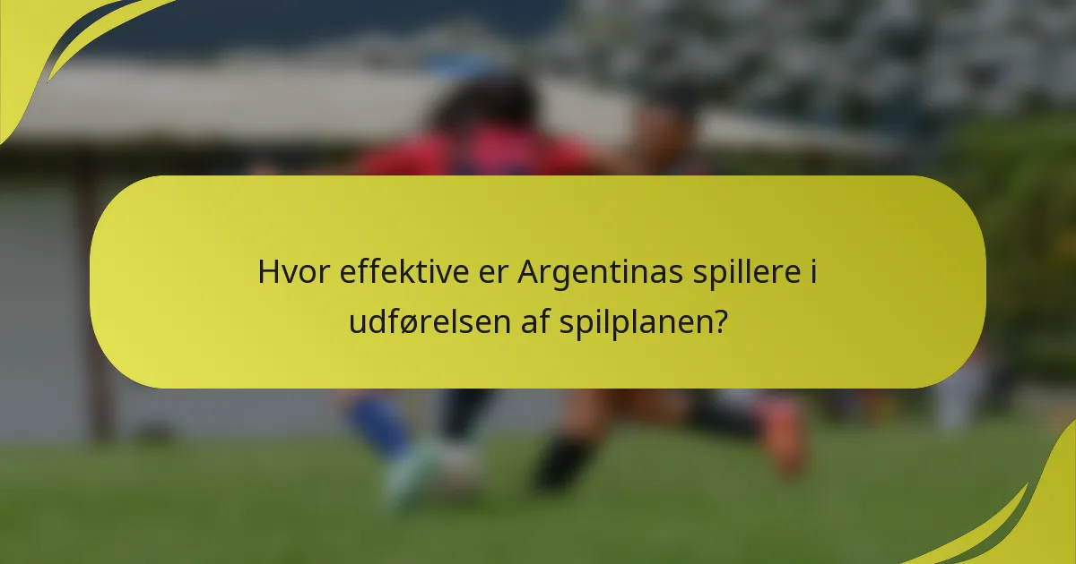 Hvor effektive er Argentinas spillere i udførelsen af spilplanen?