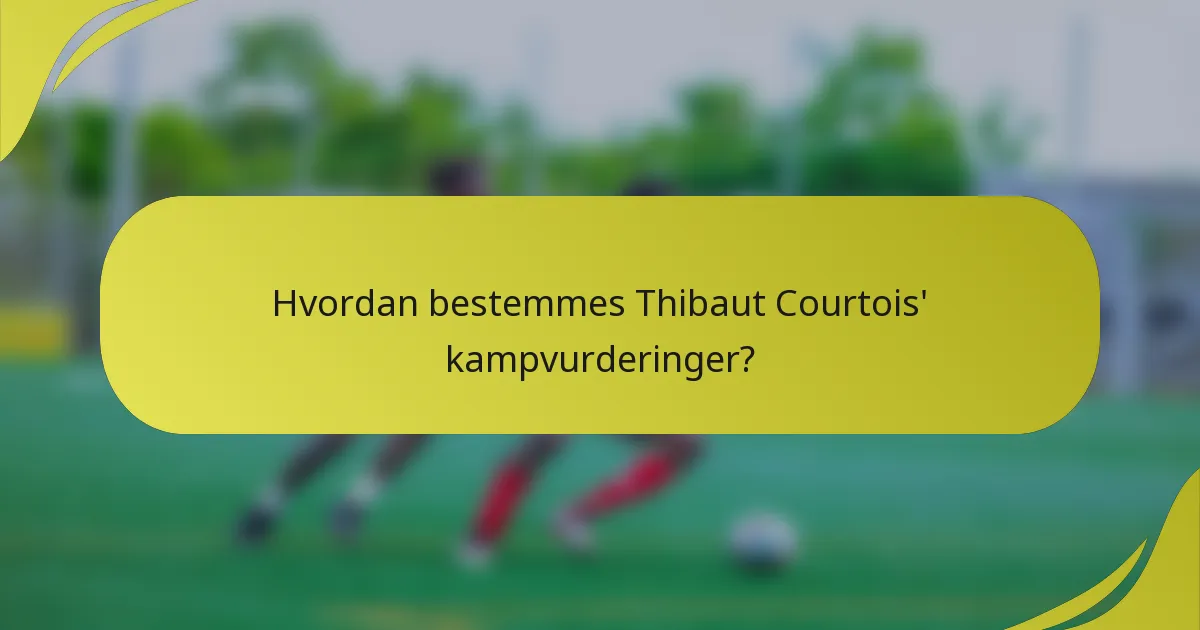 Hvordan bestemmes Thibaut Courtois' kampvurderinger?
