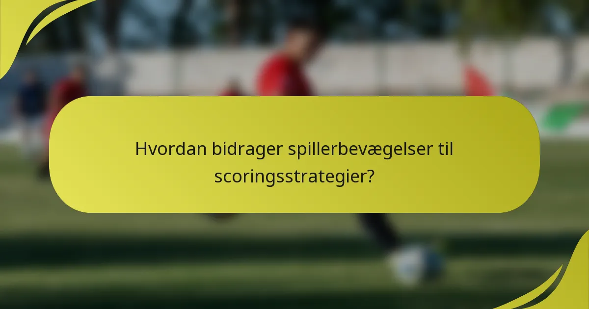 Hvordan bidrager spillerbevægelser til scoringsstrategier?