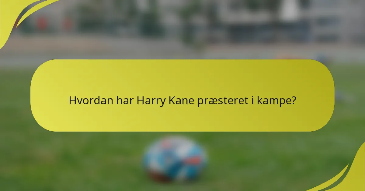 Hvordan har Harry Kane præsteret i kampe?
