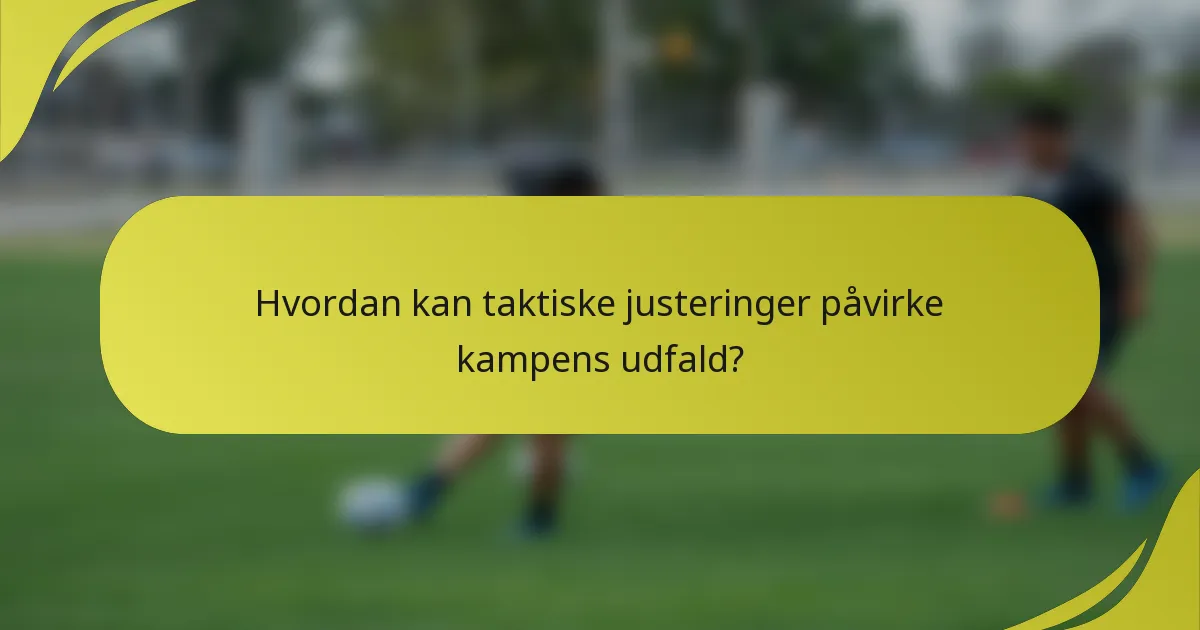 Hvordan kan taktiske justeringer påvirke kampens udfald?