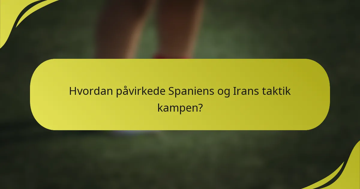 Hvordan påvirkede Spaniens og Irans taktik kampen?