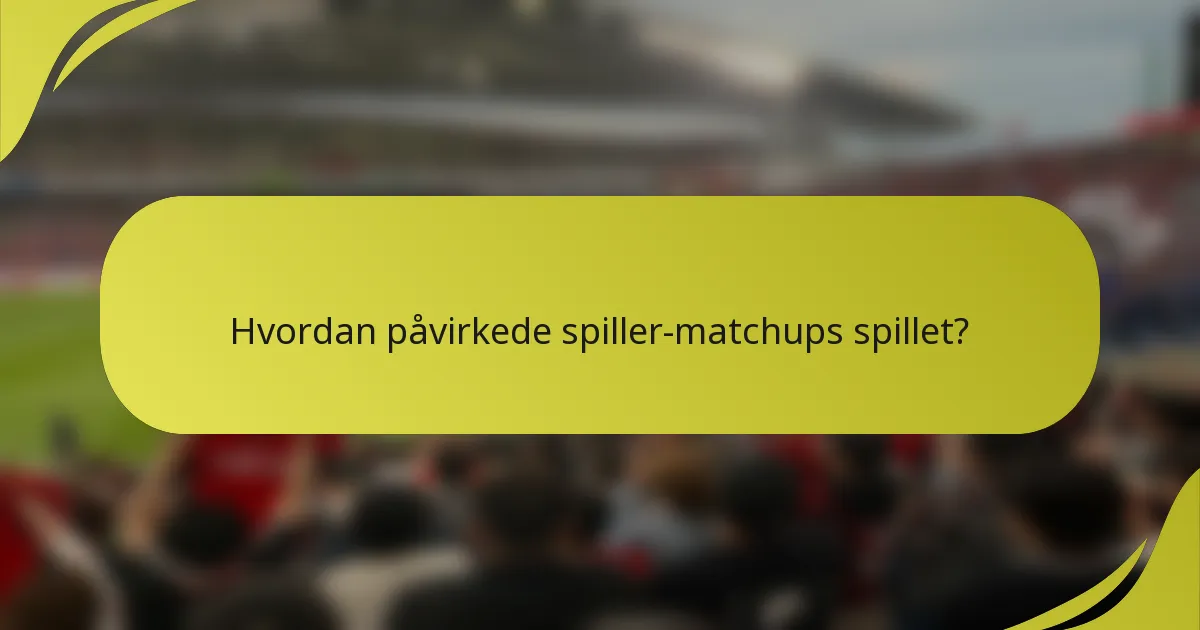 Hvordan påvirkede spiller-matchups spillet?
