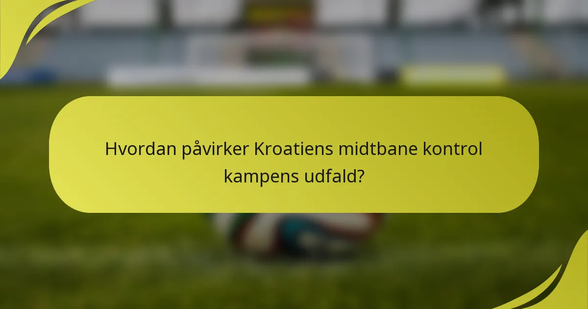 Hvordan påvirker Kroatiens midtbane kontrol kampens udfald?