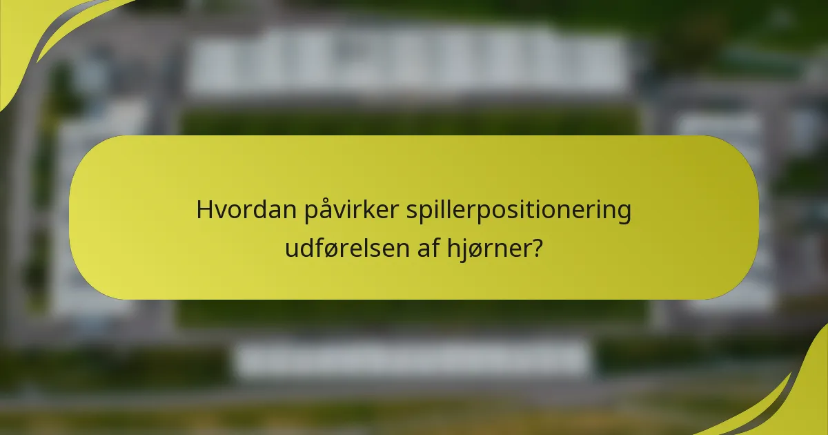 Hvordan påvirker spillerpositionering udførelsen af hjørner?
