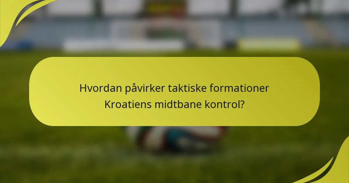 Hvordan påvirker taktiske formationer Kroatiens midtbane kontrol?