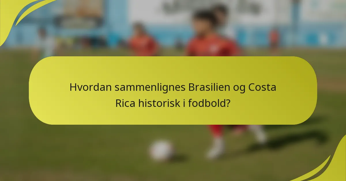 Hvordan sammenlignes Brasilien og Costa Rica historisk i fodbold?