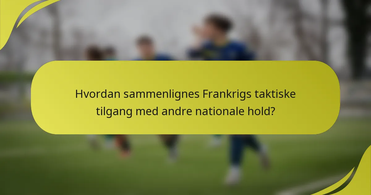 Hvordan sammenlignes Frankrigs taktiske tilgang med andre nationale hold?