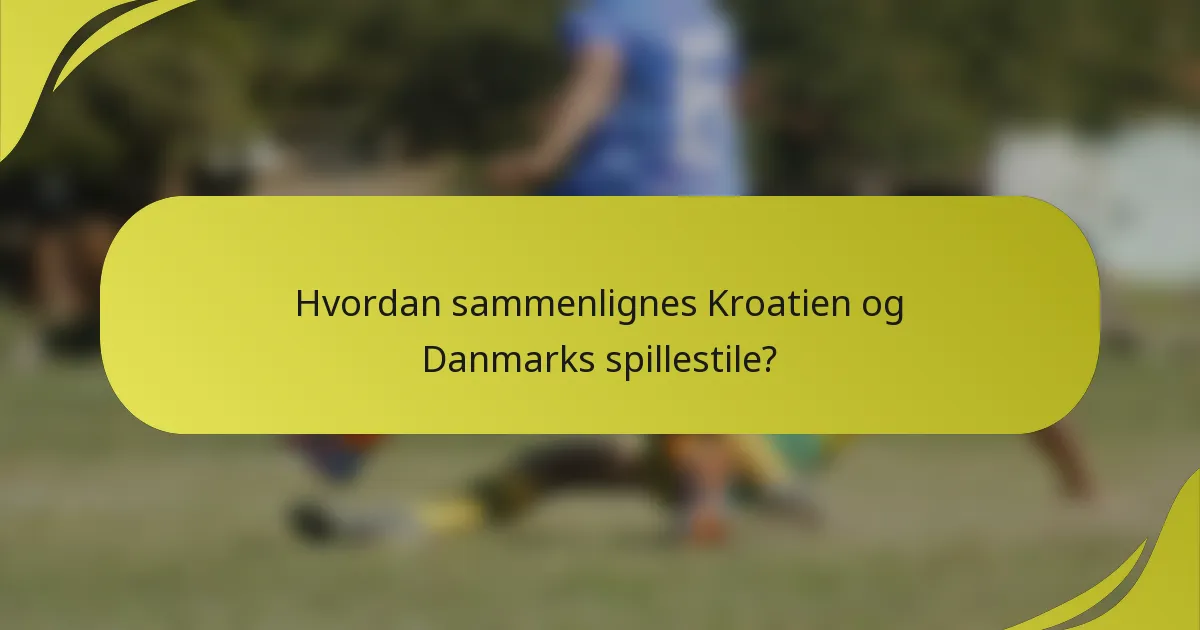 Hvordan sammenlignes Kroatien og Danmarks spillestile?