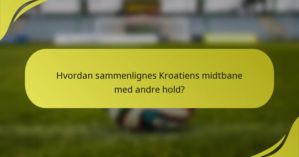 Hvordan sammenlignes Kroatiens midtbane med andre hold?