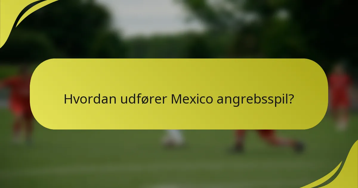 Hvordan udfører Mexico angrebsspil?